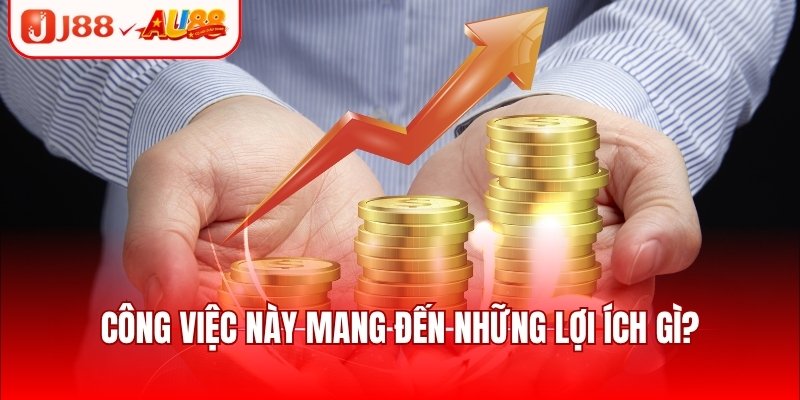 Công việc này mang đến những lợi ích gì?