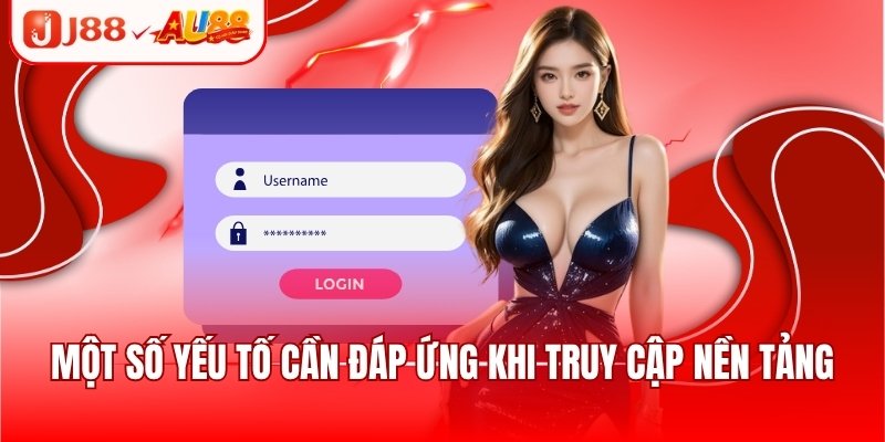 Đăng Nhập J88 - Hướng Dẫn 2 Cách Truy Cập Nhà Cái Hiệu Quả 1 Một số yếu tố cần đáp ứng khi truy cập nền tảng