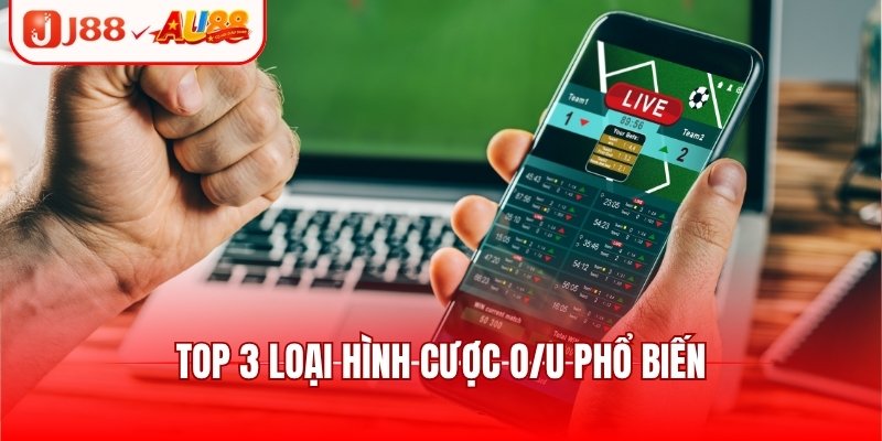 Top 3 loại hình cược O/U phổ biến